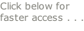 Click below for  faster access . . .